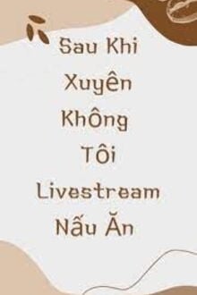 Sau Khi Xuyên Không Tôi Livestream Nấu Ăn (1)