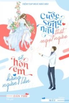 Cuộc Sống Này Thật Ngọt Ngào, Sẽ Hôn Em Hàng Ngàn Lần (1)